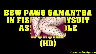 BBW PAWG SAMANTHAS FISHNETBODYSUIT ASS – ASSHOLE WORSHIP